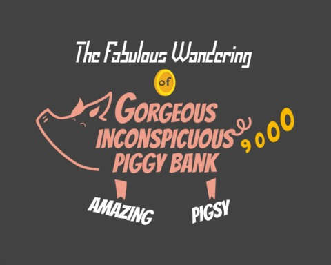 The Fabulous Wandering of Gorgeous Inconspicuous Piggy Bank 9000: Amazing Pigsy