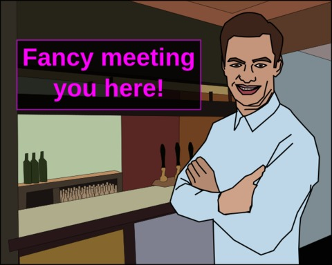 Fancy meeting you here