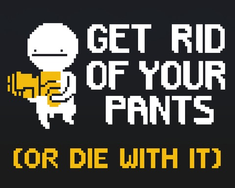 Get Rid of Your Pants (or Die With It)