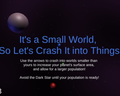 It's a Small World, So Let's Crash It into Things