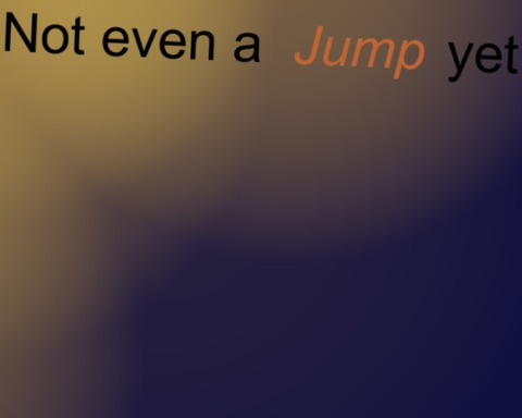 Not Even A Jump Yet