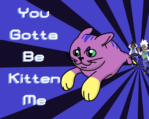 You Gotta Be Kitten Me
