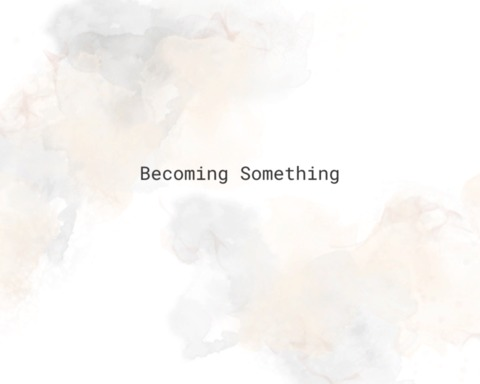 Becoming Something