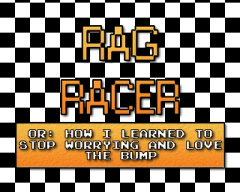 Rag Racer or: How I learned to stop worrying and love the bump