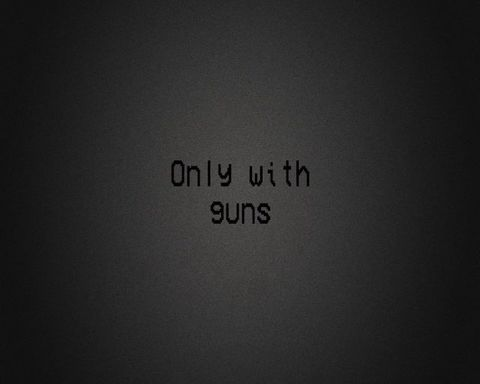 Only with guns
