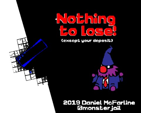 Nothing to Lose! (except your deposit)
