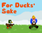 For Ducks' Sake