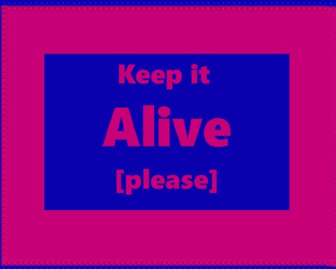Keep It Alive [please]