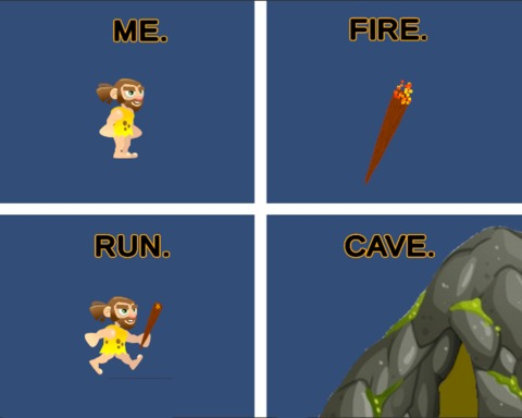 Me. Fire. Run. Cave.