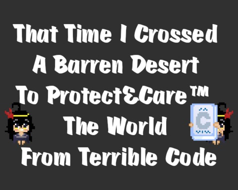 That Time I Crossed A Barren Desert To Protect&Care The World From Terrible Code