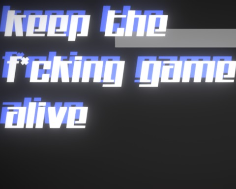 KEEP THE F*CKING GAME ALIVE