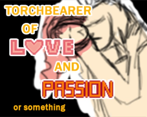 Torchbearer of Love and Passion or something