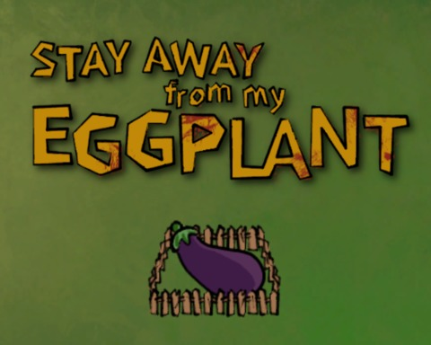 Stay Away from my Eggplant
