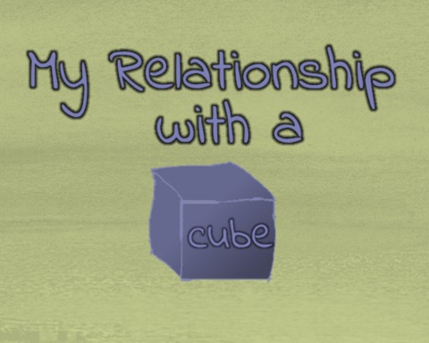My Relationship with a Cube
