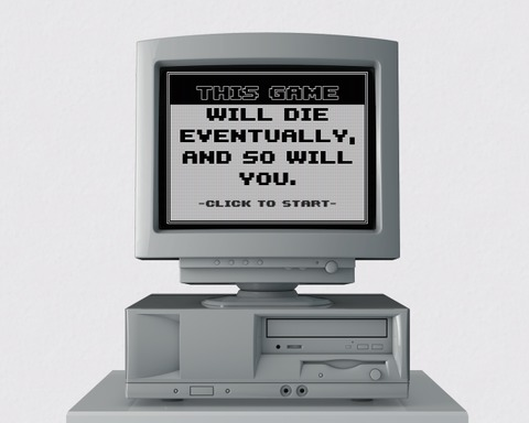 This Game Will Die Eventually, and So Will You