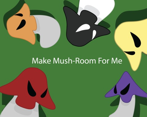 Make Mush-Room for Me