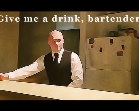 Give me a drink, bartender