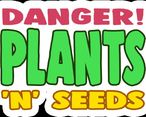 Danger! Plants 'n' Seeds