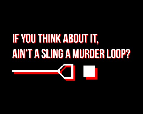 If you think about it, ain't a sling a murder loop?
