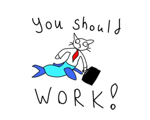 You Should Work!