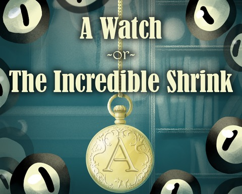 A Watch or The Incredible Shrink
