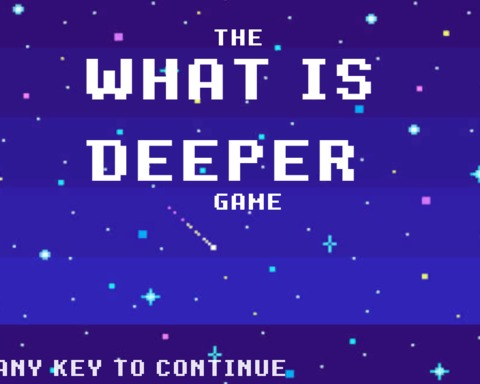 The WHAT IS DEEPER Game