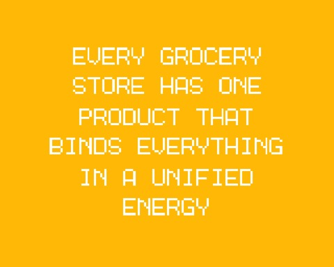 EVERY GROCERY STORE HAS ONE PRODUCT THAT BINDS EVERYTHING IN A UNIFIED ENERGY