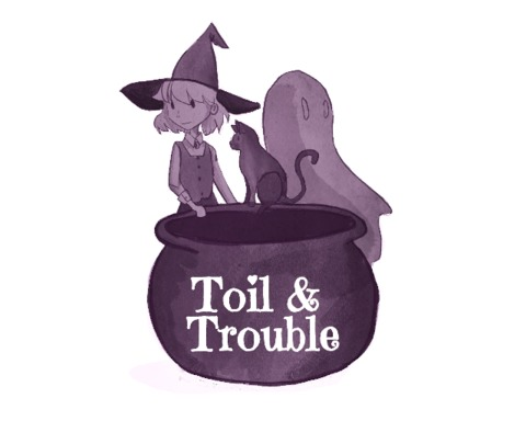 Toil and Trouble