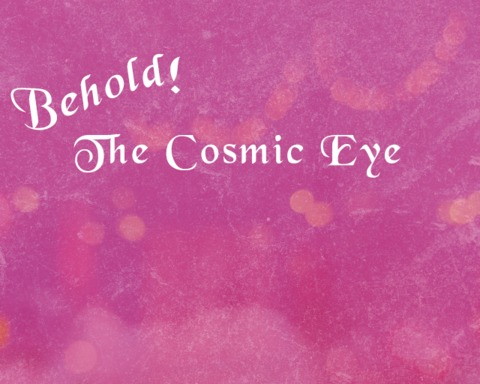 Behold! The Cosmic Eye