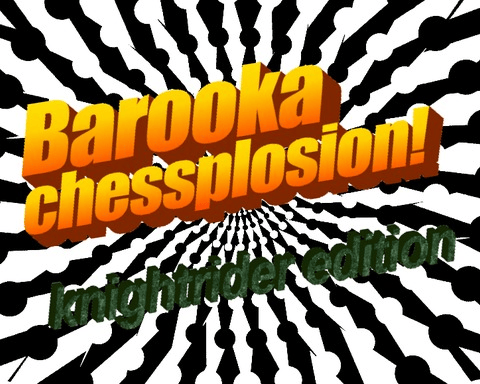 Barooka chessplosion! - knightrider edition