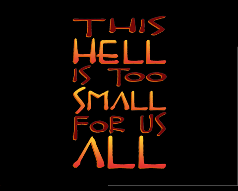 This hell is too small for us all