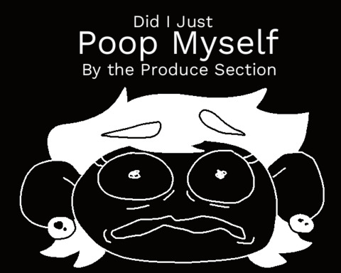 Did I Just Poop Myself by the Produce Section