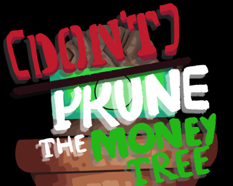 [Don't] Prune the Money Tree