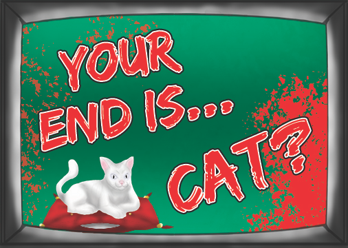 Your end is... Cat?