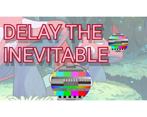 Delay the Inevitable