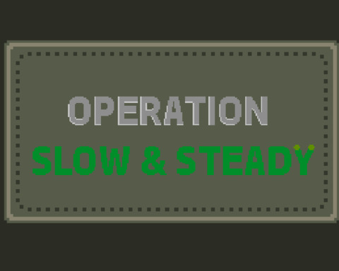 Operation Slow & Steady