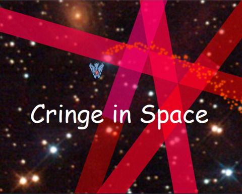 Cringe in Space