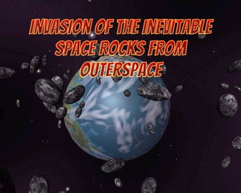 Invasion of the Inevitable Space Rocks from Outerspace
