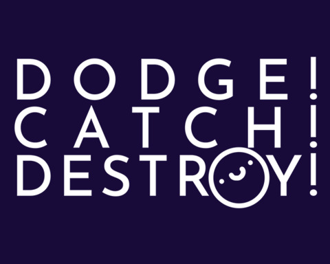 DODGE! CATCH! DESTROY!