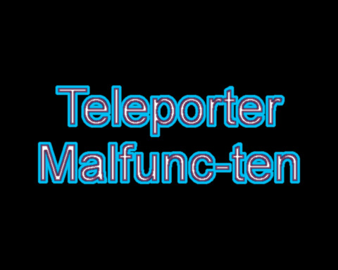 Teleporter Malfunc-ten