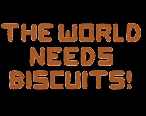 THE WORLD NEEDS BISCUITS!