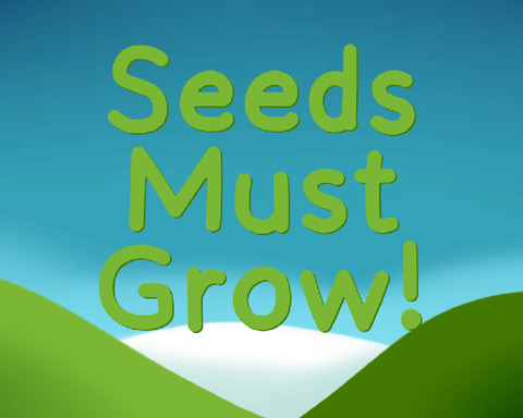 Seeds Must Grow!