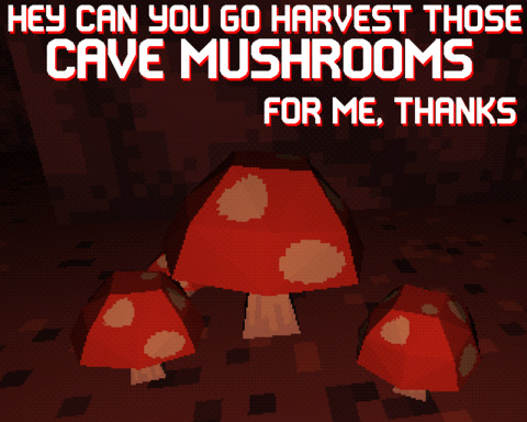 Hey can you go harvest those cave mushrooms for me, thanks