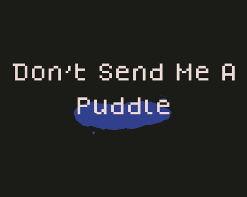 Don't Send Me a Puddle