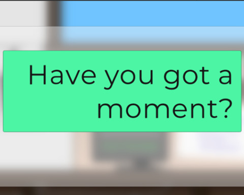 Have You Got a Moment?