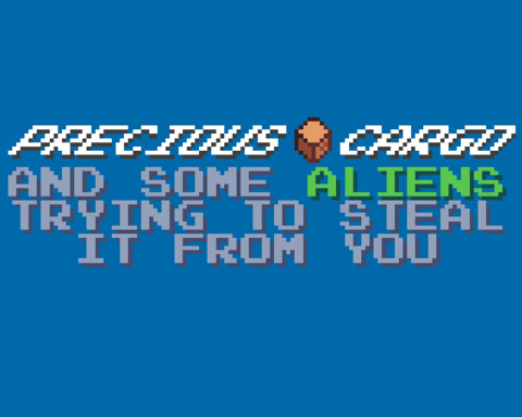 PRECIOUS CARGO (and some aliens trying to steal it from you)