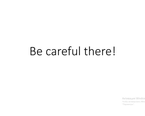 Be careful there!