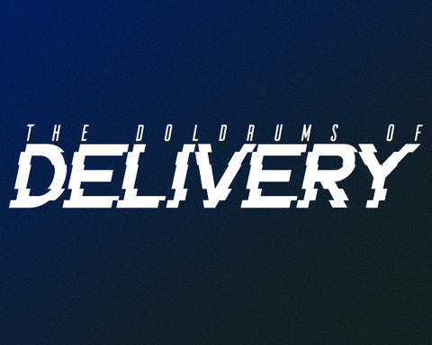 The Doldrums of Delivery