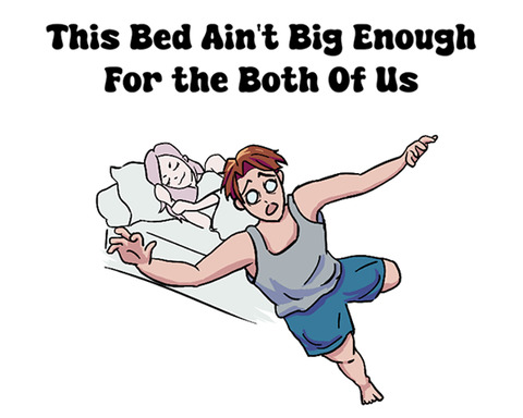 This Bed Ain't Big Enough For the Both of Us