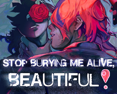 STOP BURYING ME ALIVE, BEAUTIFUL!